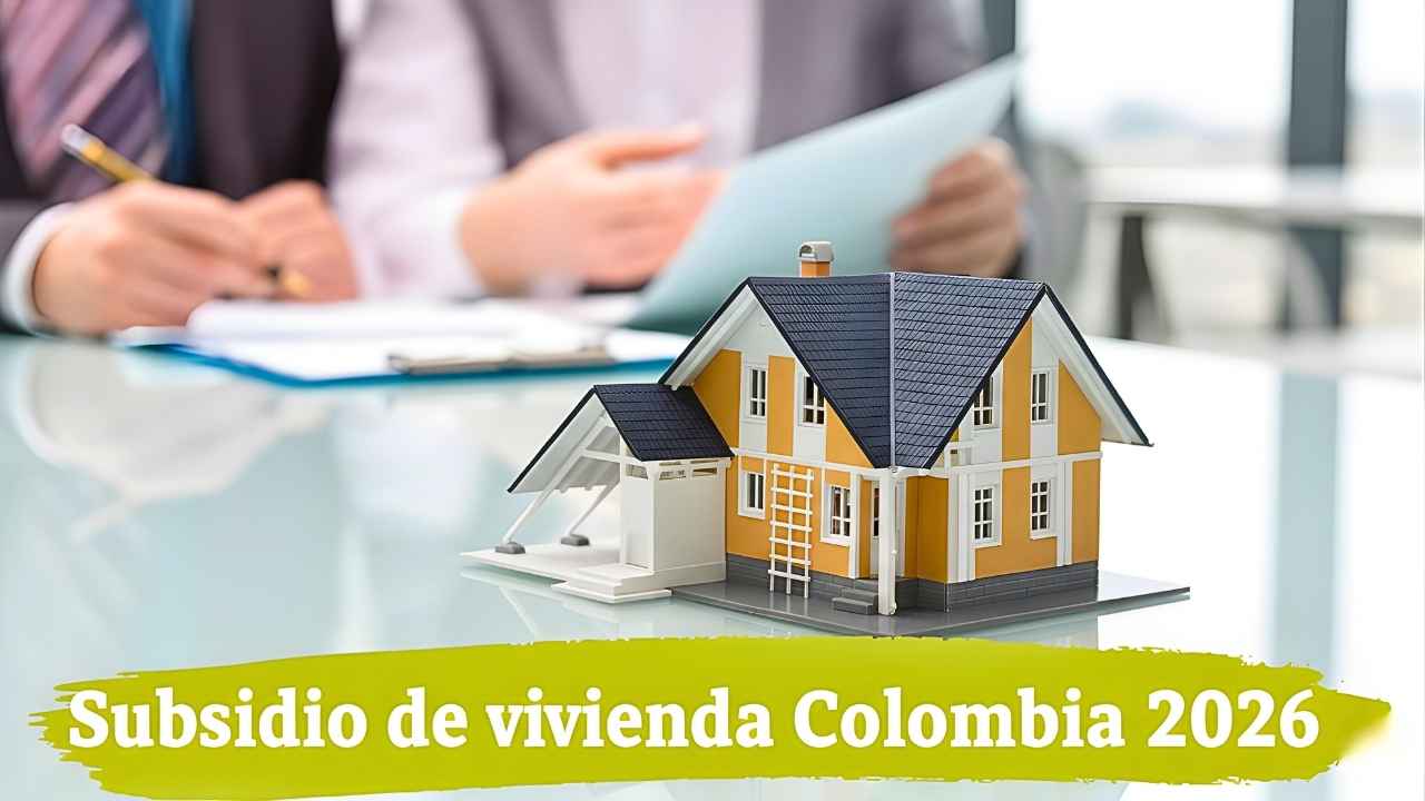 Subsidio de vivienda Colombia 2026: montos actualizados, requisitos y cronograma de desembolsos